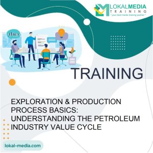 TRAINING EXPLORATION & PRODUCTION PROCESS BASICS: UNDERSTANDING THE PETROLEUM INDUSTRY VALUE CYCLE