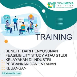 TRAINING BENEFIT DARI PENYUSUNAN FEASILIBILITY STUDY ATAU STUDI KELAYAKAN DI INDUSTRI PERBANKAN DAN LAYANAN KEUANGAN